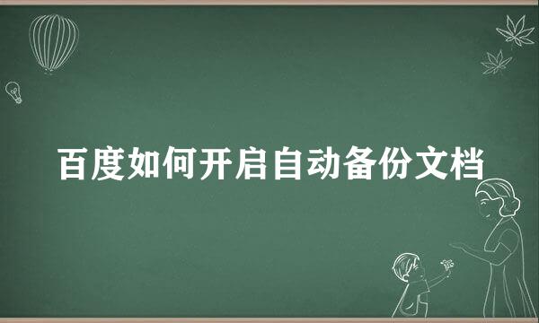 百度如何开启自动备份文档