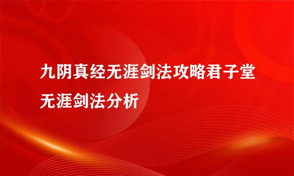 九阴真经无涯剑法攻略君子堂无涯剑法分析