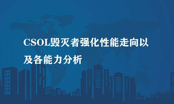 CSOL毁灭者强化性能走向以及各能力分析