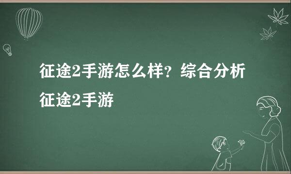 征途2手游怎么样？综合分析征途2手游