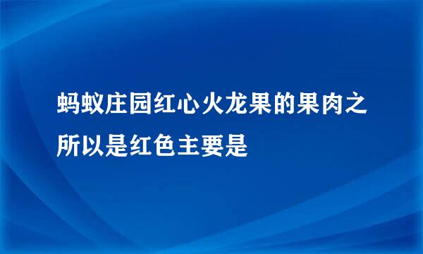 蚂蚁庄园红心火龙果的果肉之所以是红色主要是