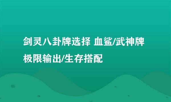 剑灵八卦牌选择 血鲨/武神牌极限输出/生存搭配