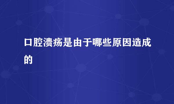 口腔溃疡是由于哪些原因造成的