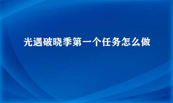 光遇破晓季第一个任务怎么做