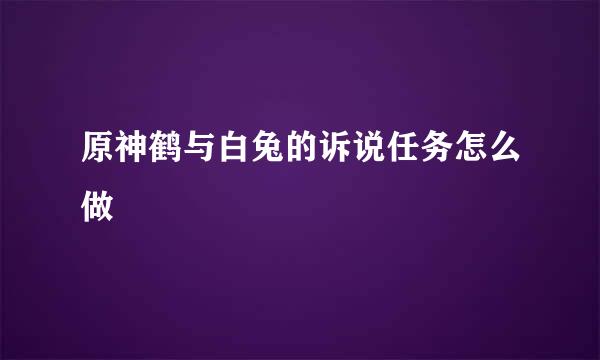 原神鹤与白兔的诉说任务怎么做