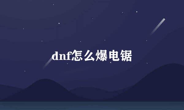 dnf怎么爆电锯