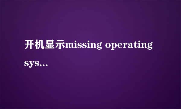 开机显示missing operating system怎么解决？