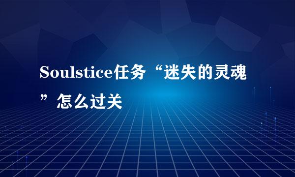 Soulstice任务“迷失的灵魂”怎么过关