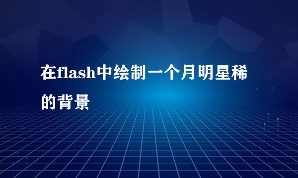 在flash中绘制一个月明星稀的背景