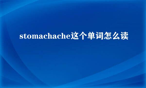 stomachache这个单词怎么读