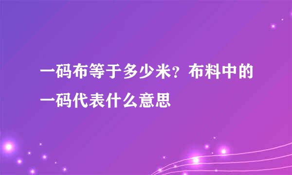 一码布等于多少米？布料中的一码代表什么意思