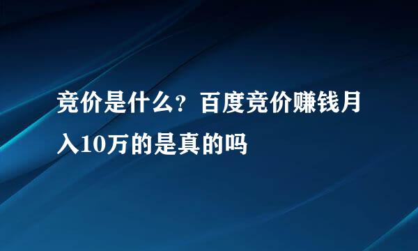 竞价是什么？百度竞价赚钱月入10万的是真的吗