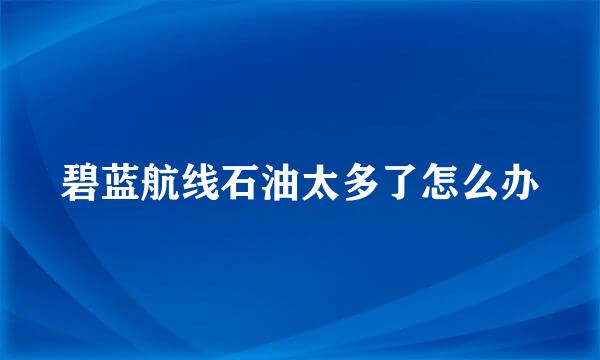 碧蓝航线石油太多了怎么办