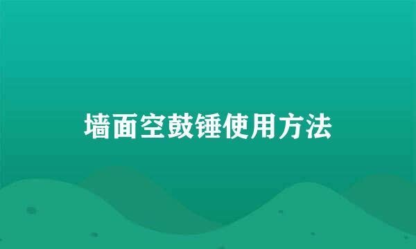 墙面空鼓锤使用方法