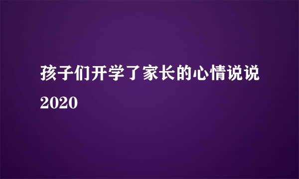 孩子们开学了家长的心情说说2020