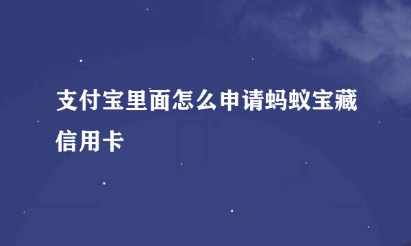 支付宝里面怎么申请蚂蚁宝藏信用卡