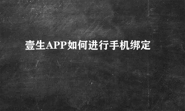 壹生APP如何进行手机绑定