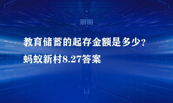 教育储蓄的起存金额是多少？蚂蚁新村8.27答案