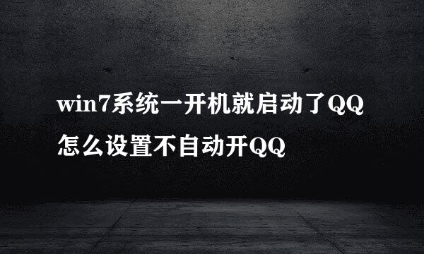 win7系统一开机就启动了QQ怎么设置不自动开QQ