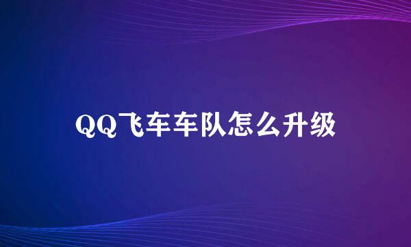 QQ飞车车队怎么升级