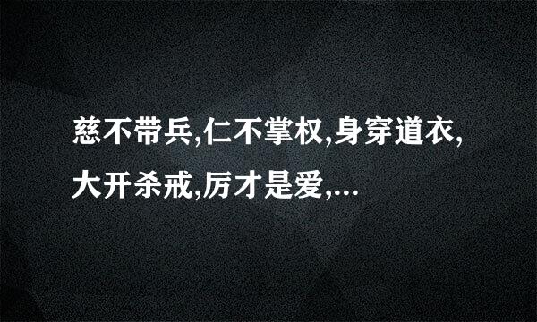 慈不带兵,仁不掌权,身穿道衣,大开杀戒,厉才是爱,纵真是害!什么意思