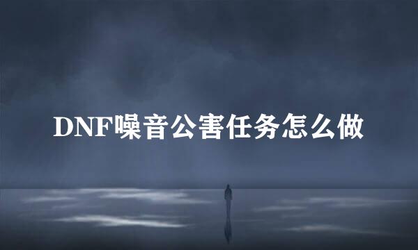 DNF噪音公害任务怎么做