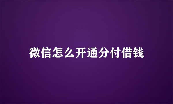 微信怎么开通分付借钱