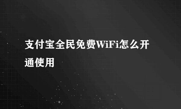 支付宝全民免费WiFi怎么开通使用