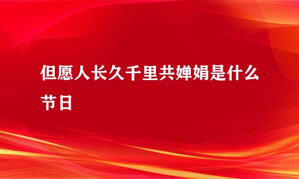 但愿人长久千里共婵娟是什么节日