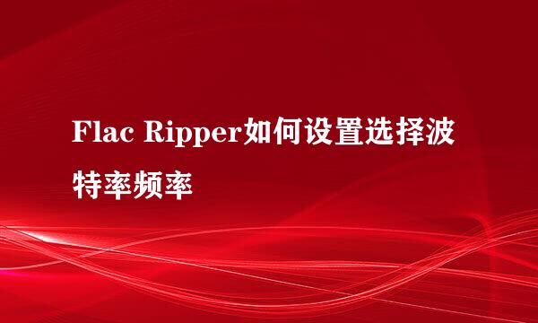 Flac Ripper如何设置选择波特率频率