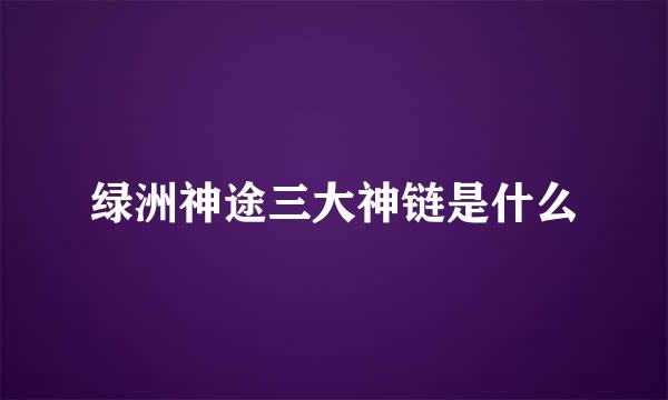 绿洲神途三大神链是什么