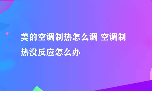 美的空调制热怎么调 空调制热没反应怎么办