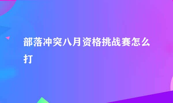 部落冲突八月资格挑战赛怎么打