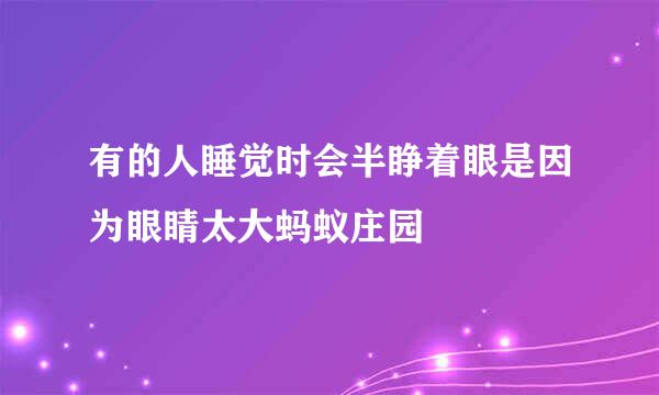 有的人睡觉时会半睁着眼是因为眼睛太大蚂蚁庄园