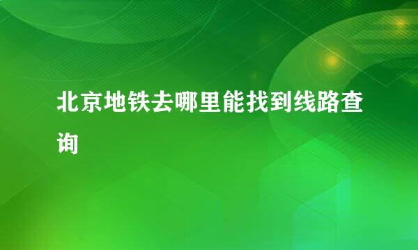 北京地铁去哪里能找到线路查询