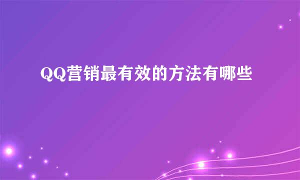 QQ营销最有效的方法有哪些