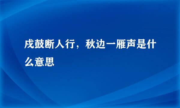 戍鼓断人行，秋边一雁声是什么意思