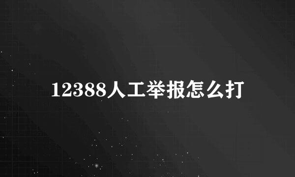 12388人工举报怎么打