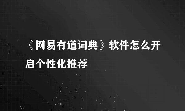 《网易有道词典》软件怎么开启个性化推荐