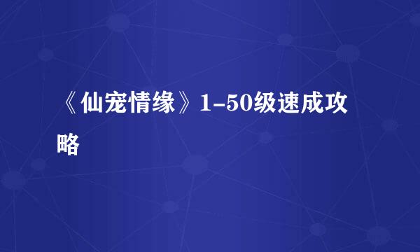 《仙宠情缘》1-50级速成攻略