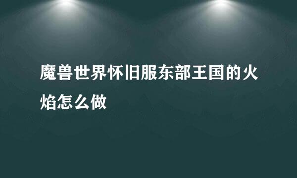 魔兽世界怀旧服东部王国的火焰怎么做