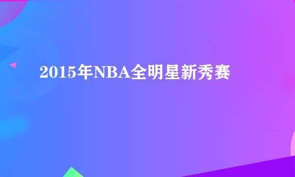 2015年NBA全明星新秀赛