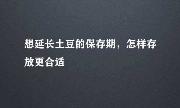 想延长土豆的保存期，怎样存放更合适