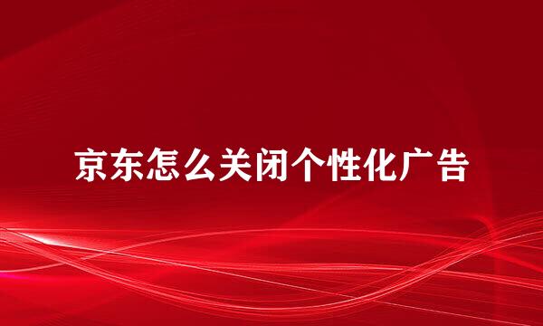 京东怎么关闭个性化广告