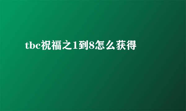 tbc祝福之1到8怎么获得