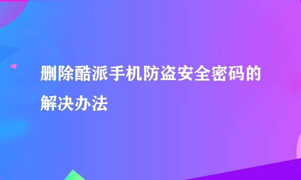 删除酷派手机防盗安全密码的解决办法