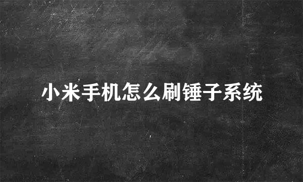 小米手机怎么刷锤子系统