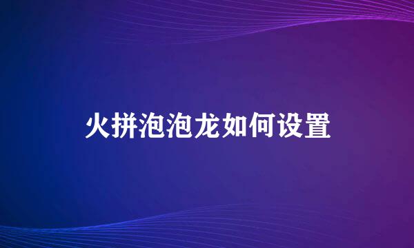 火拼泡泡龙如何设置