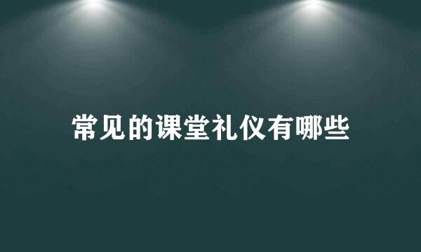 常见的课堂礼仪有哪些