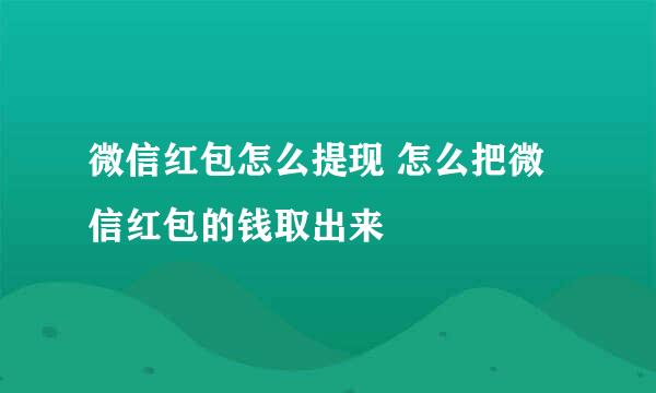 微信红包怎么提现 怎么把微信红包的钱取出来